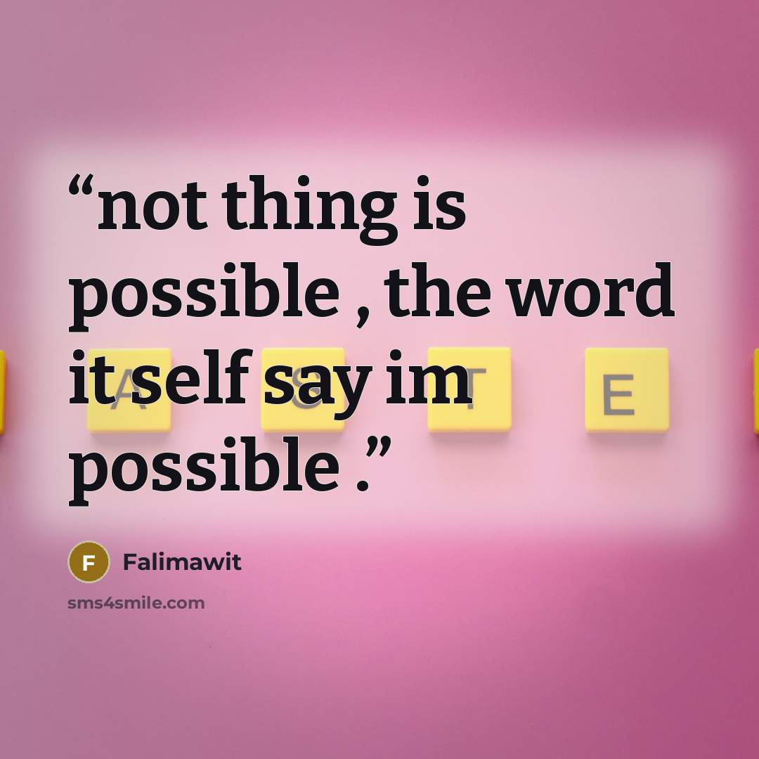 “not thing is possible , the word it self say im possible .” quote by Falimawit