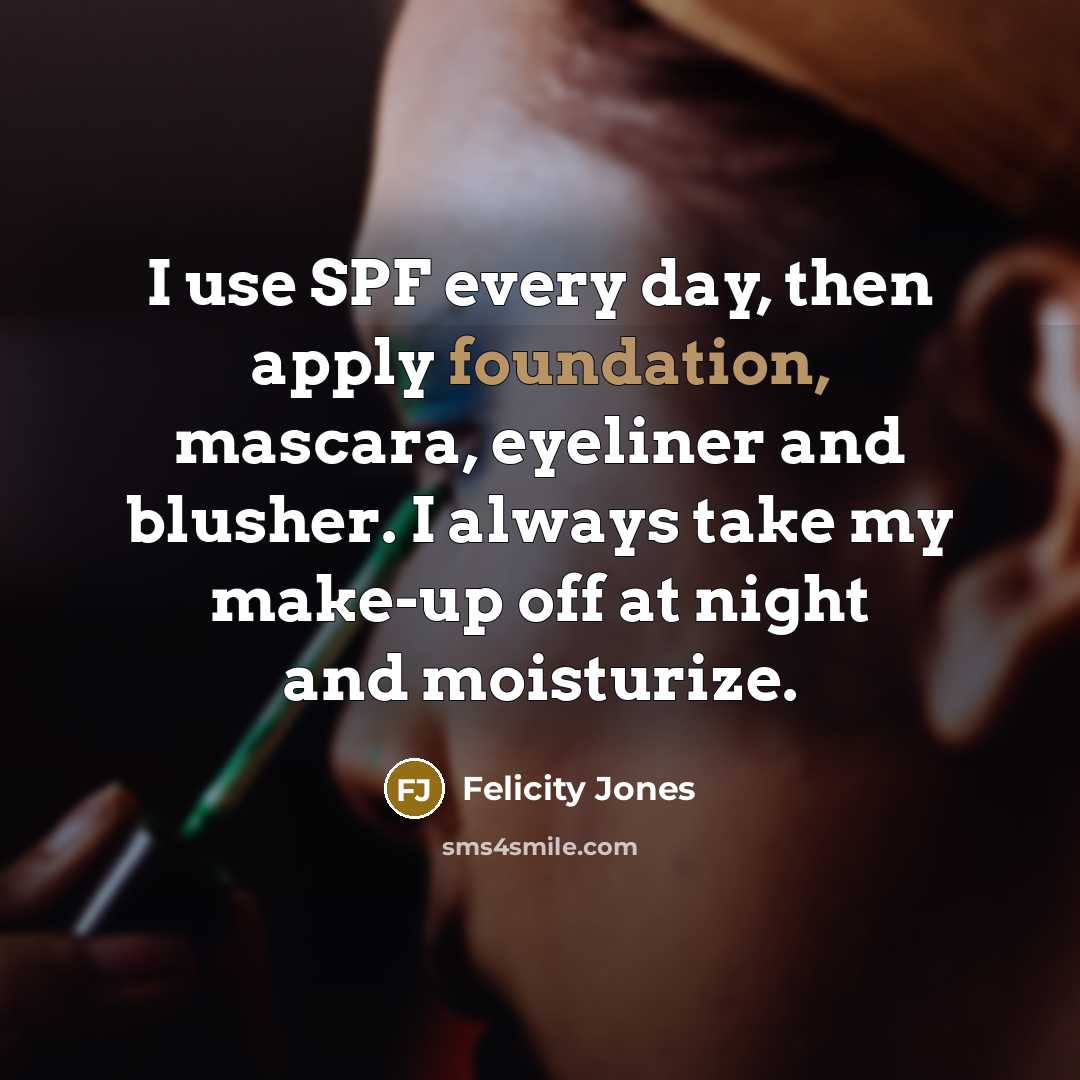 “I use SPF every day, then apply foundation, mascara, eyeliner…” quote by Felicity Jones