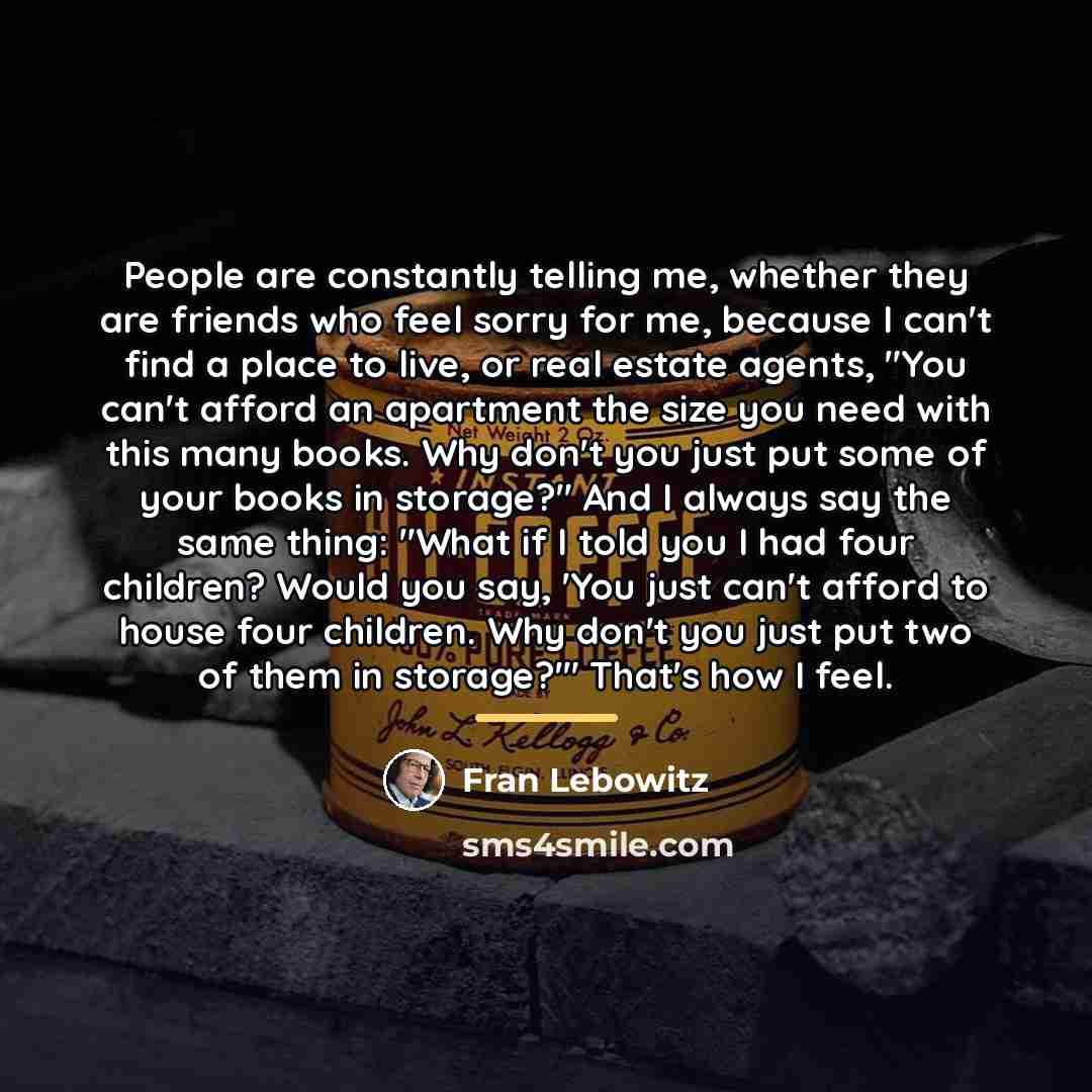 “People are constantly telling me, whether they are friends who…” quote by Fran Lebowitz