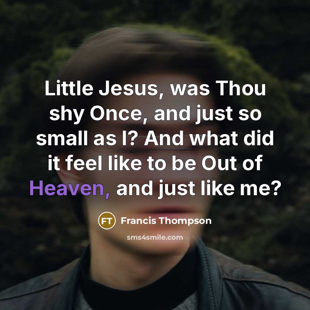 “Little Jesus, was Thou shy Once, and just so small…” quote by Francis Thompson