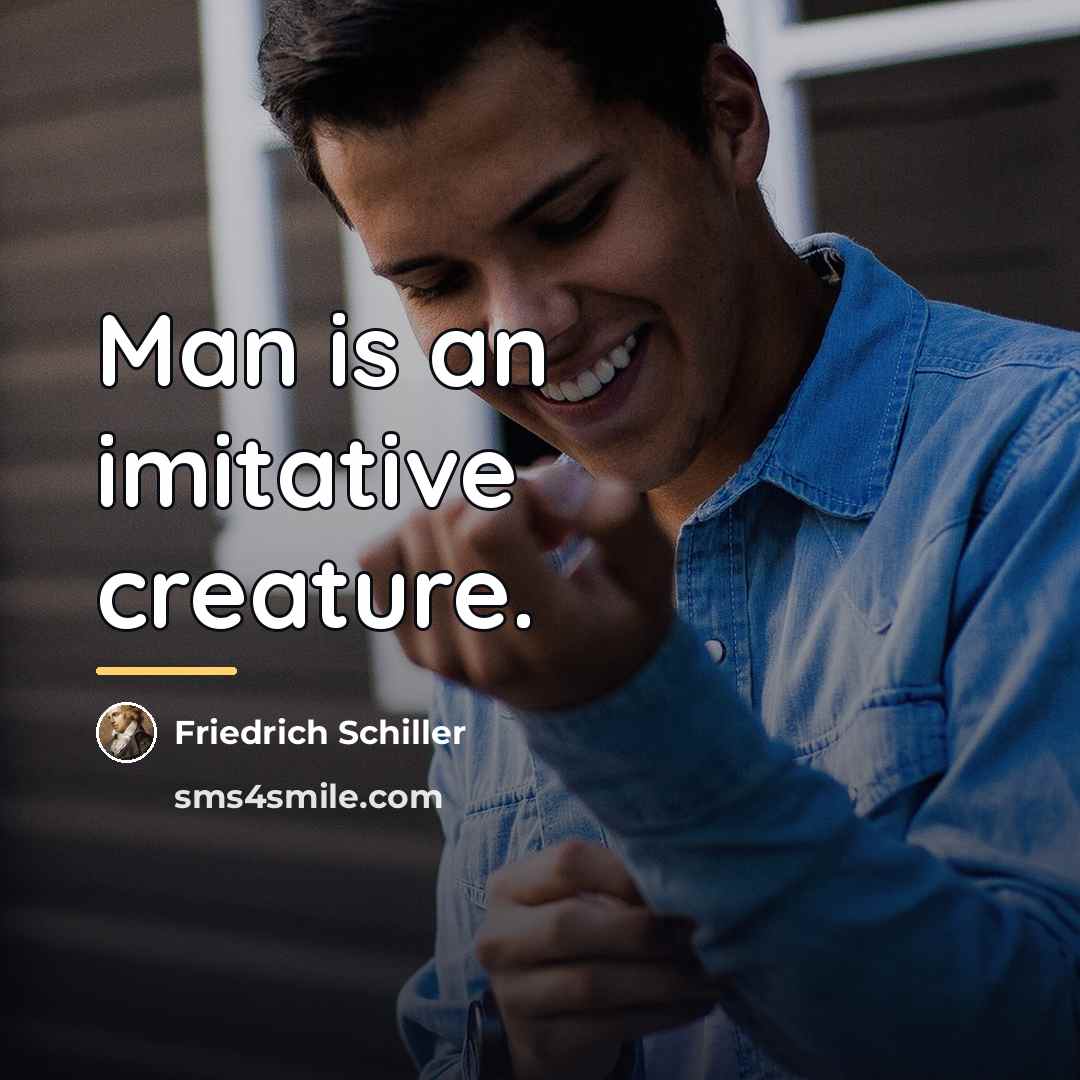“Man is an imitative creature.…” quote by Friedrich Schiller