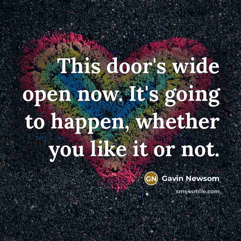 “This door's wide open now. It's going to happen, whether…” quote by Gavin Newsom