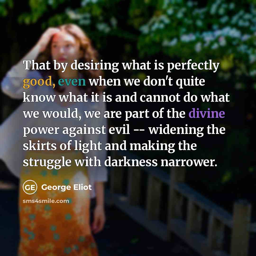 “That by desiring what is perfectly good, even when we…” quote by George Eliot