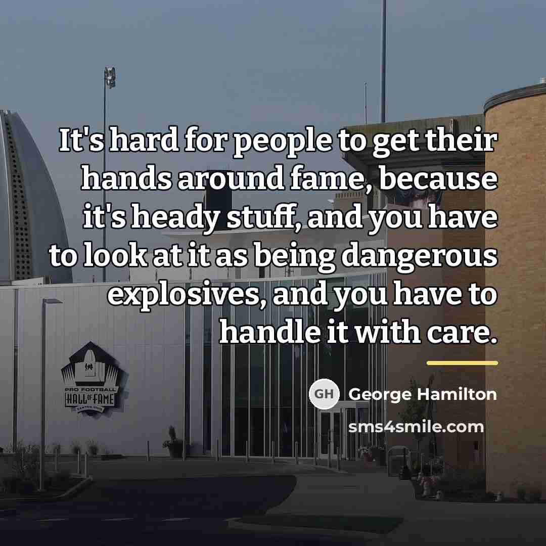 “It's hard for people to get their hands around fame,…” quote by George Hamilton