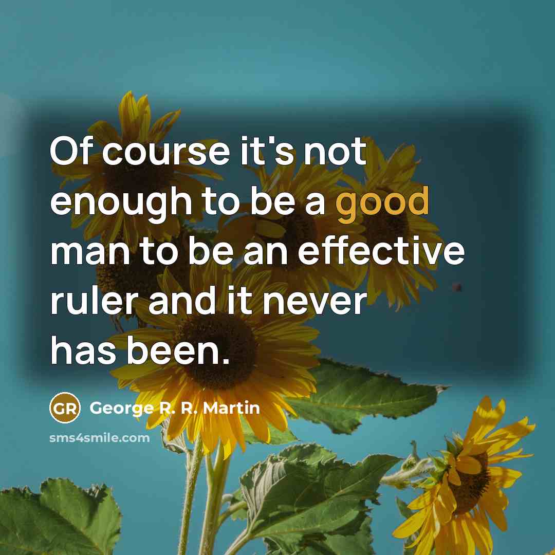 “Of course it's not enough to be a good man…” quote by George R. R. Martin