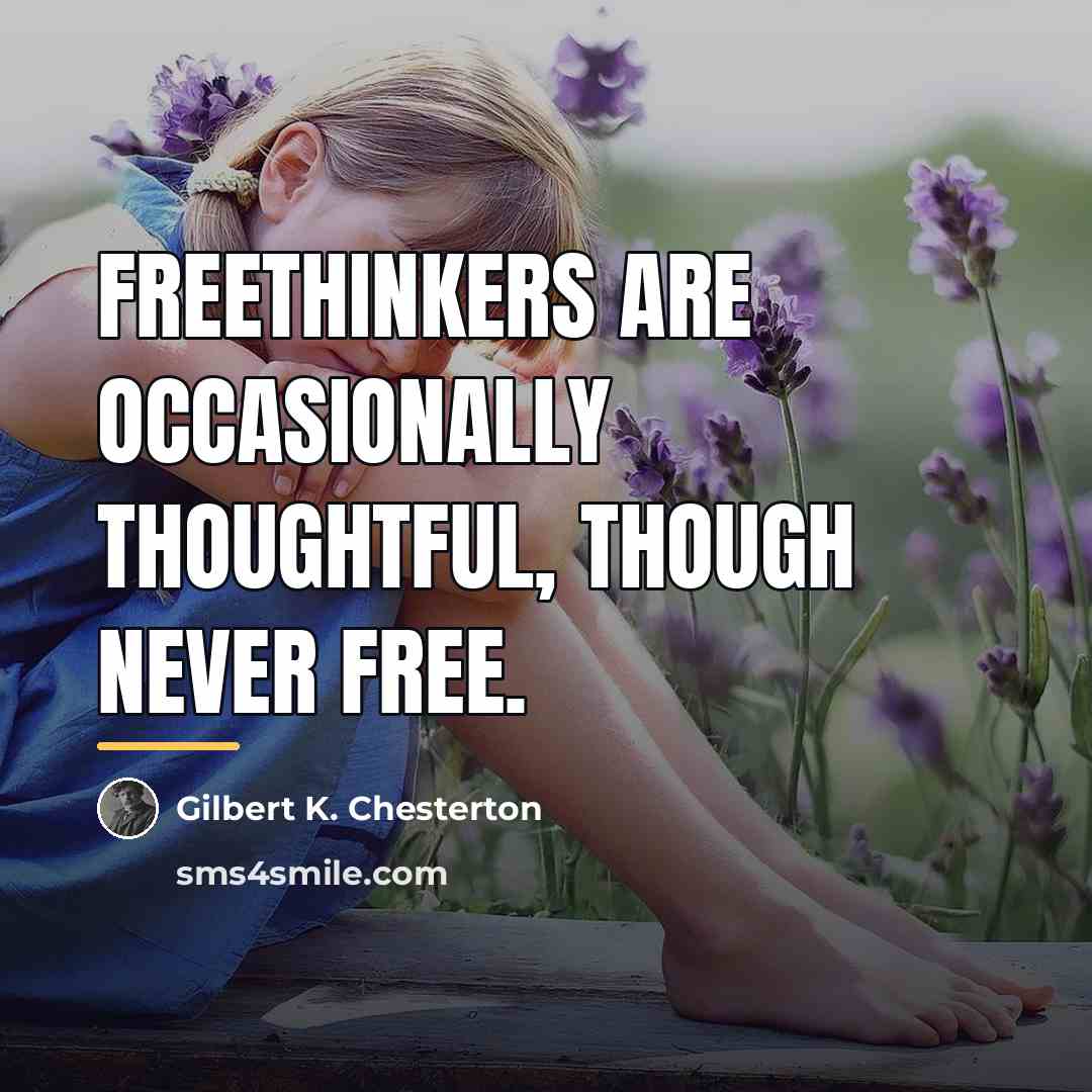 “Freethinkers are occasionally thoughtful, though never free.…” quote by Gilbert K. Chesterton