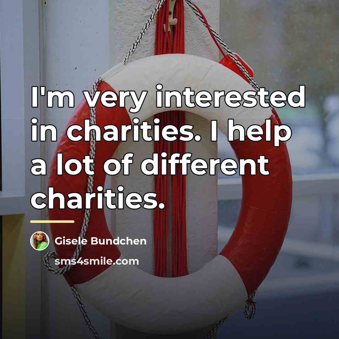 “I'm very interested in charities. I help a lot of…” quote by Gisele Bundchen
