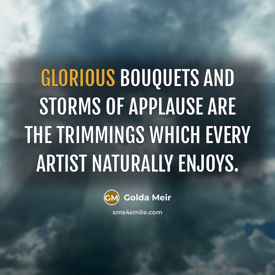 “Glorious bouquets and storms of applause are the trimmings which…” quote by Golda Meir
