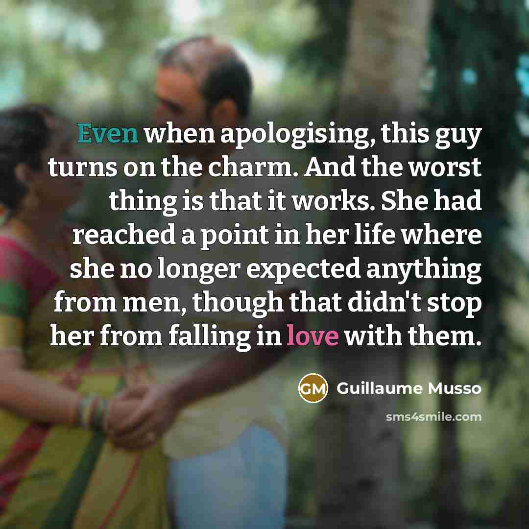 “Even when apologising, this guy turns on the charm. And the worst thing is that it works. She had reached a point in her life where she no longer expected anything from men, though that didn't stop her from falling in love with them.” quote by Guillaume Musso