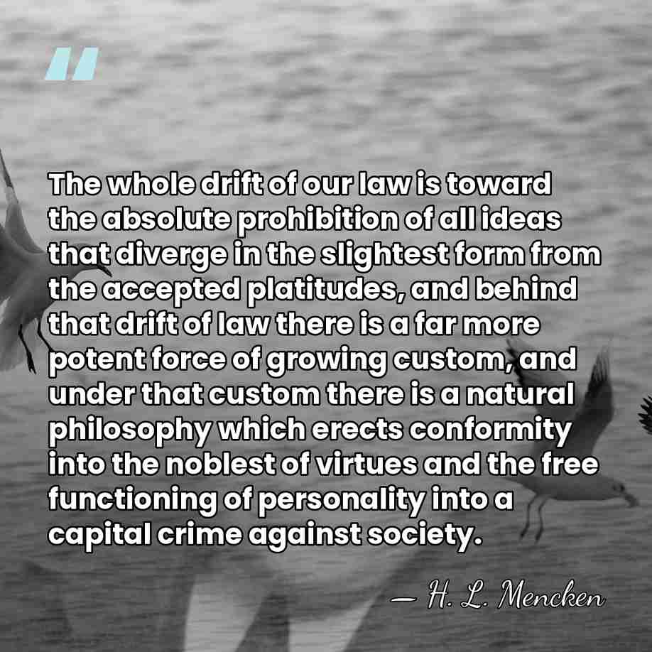 The whole drift of our law is toward the absolute prohibition of&hellip; - H. L. Mencken