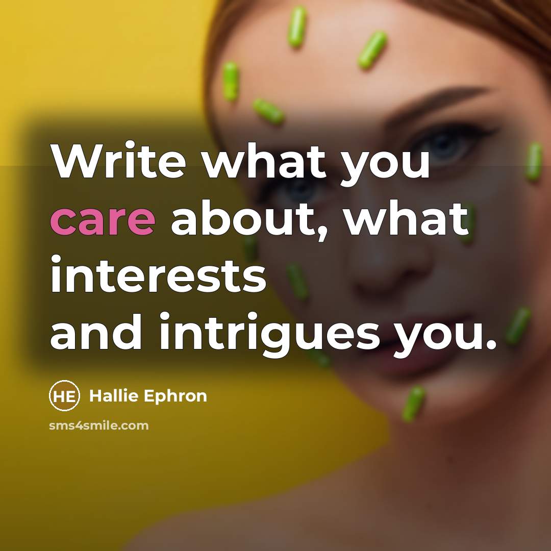 “Write what you care about, what interests and intrigues you.…” quote by Hallie Ephron