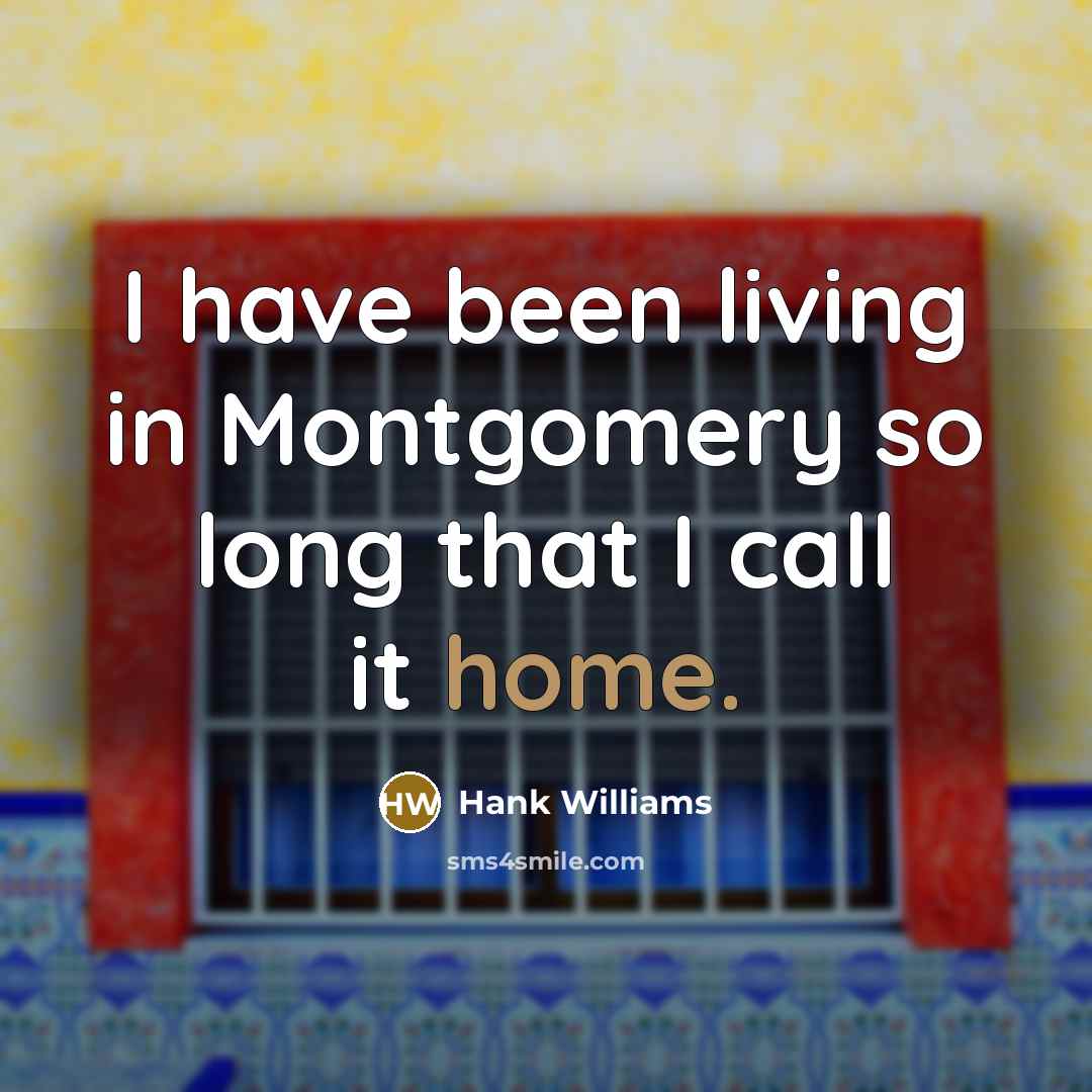 “I have been living in Montgomery so long that I…” quote by Hank Williams