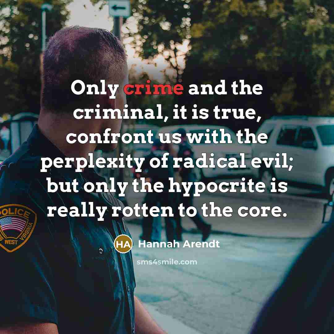 “Only crime and the criminal, it is true, confront us…” quote by Hannah Arendt