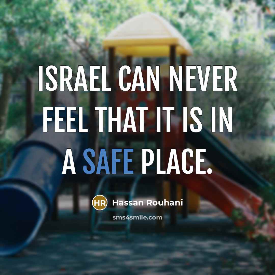 “Israel can never feel that it is in a safe…” quote by Hassan Rouhani