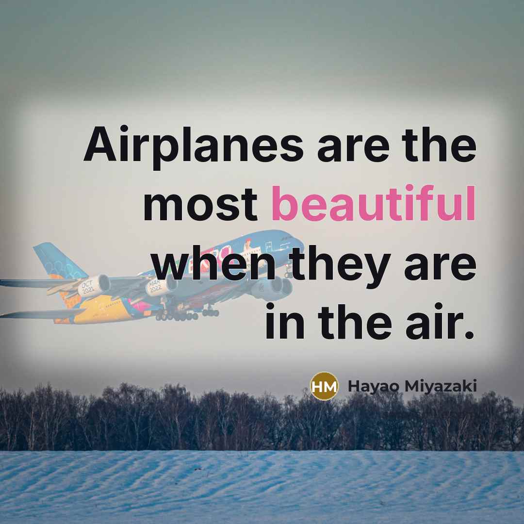 “Airplanes are the most beautiful when they are in the…” quote by Hayao Miyazaki