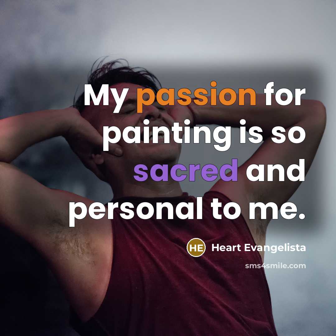 “My passion for painting is so sacred and personal to me.” quote by Heart Evangelista
