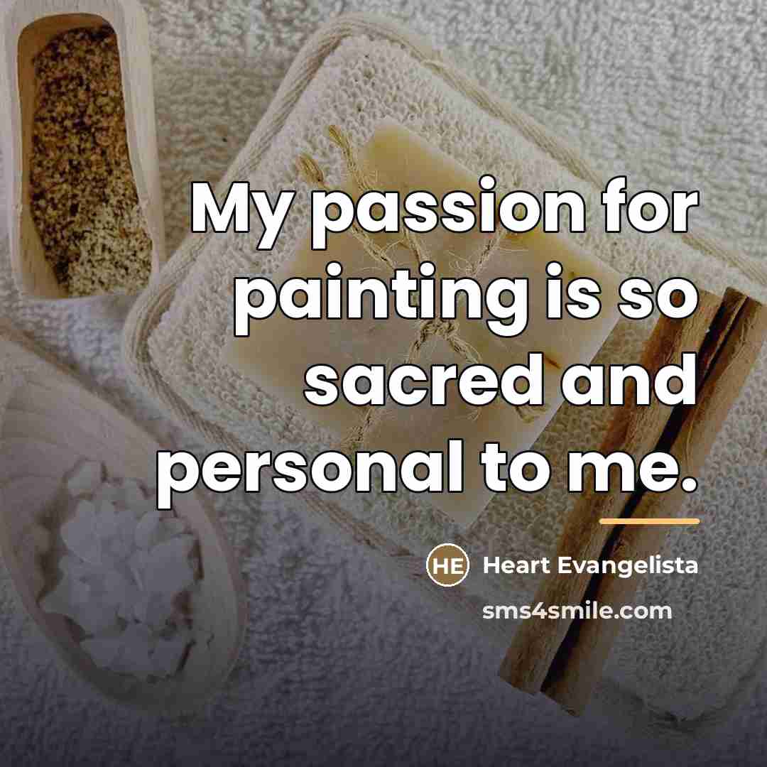 “My passion for painting is so sacred and personal to…” quote by Heart Evangelista