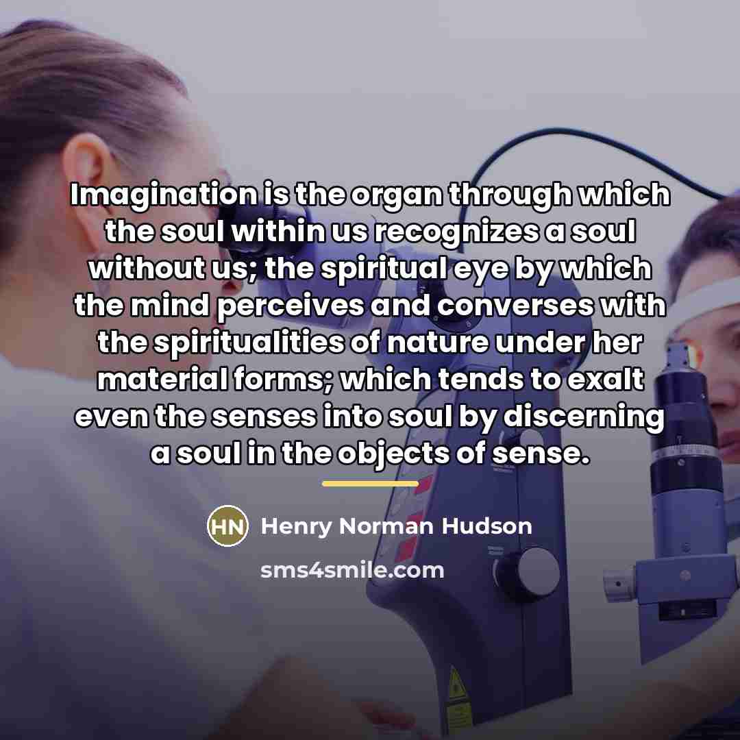“Imagination is the organ through which the soul within us…” quote by Henry Norman Hudson