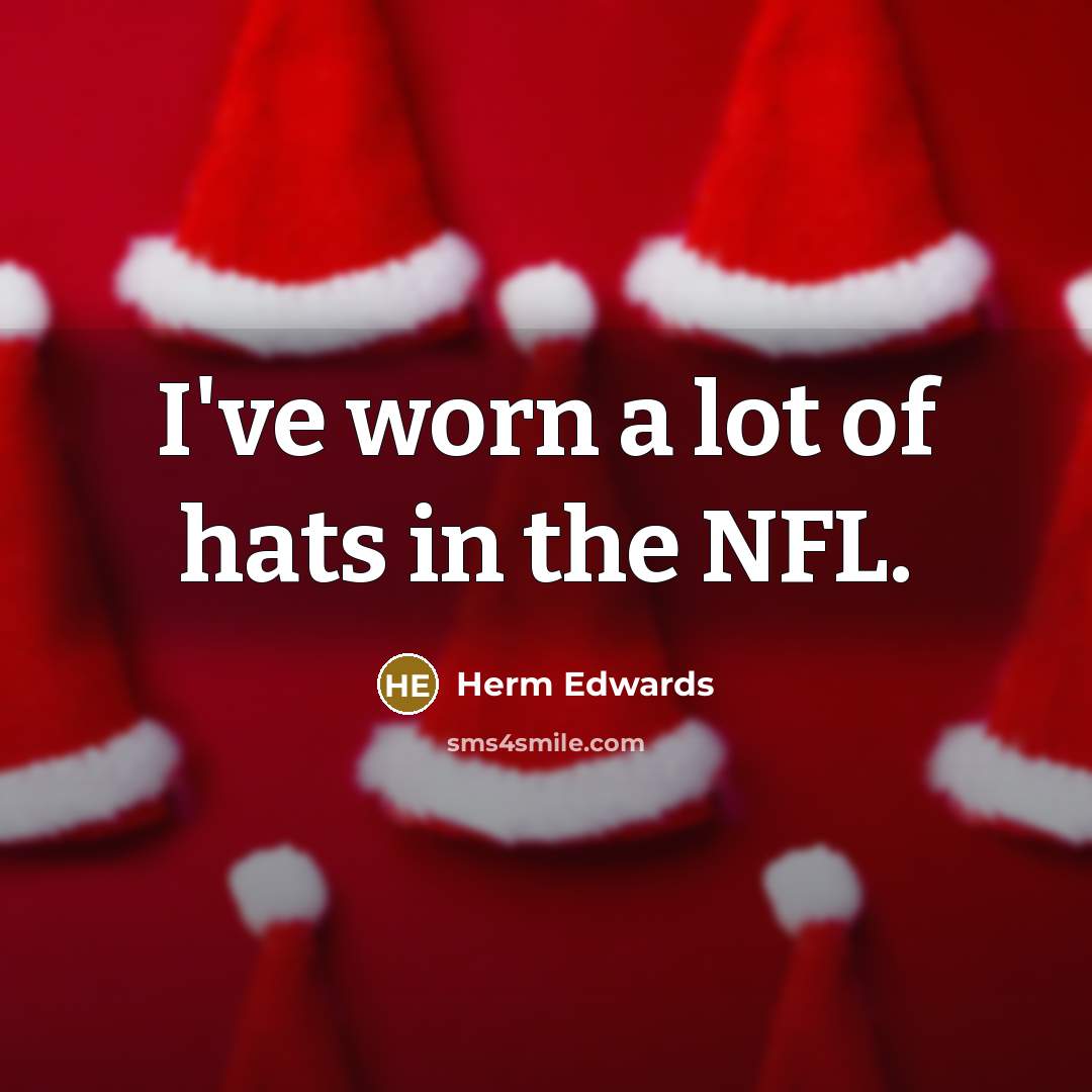 “I've worn a lot of hats in the NFL.” quote by Herm Edwards