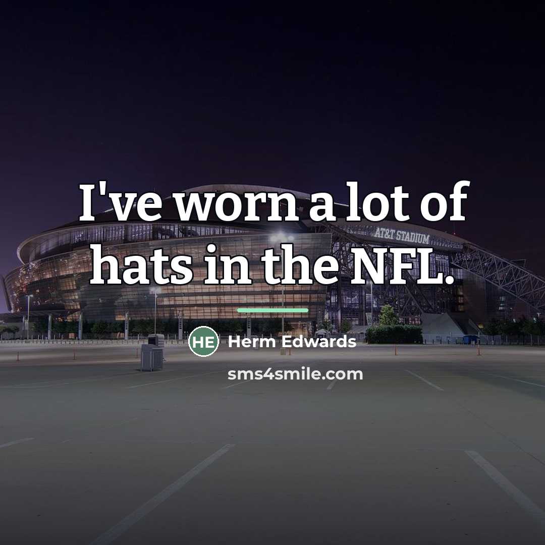 “I've worn a lot of hats in the NFL.…” quote by Herm Edwards