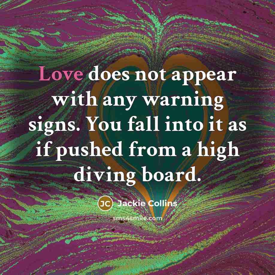 “Love does not appear with any warning signs. You fall…” quote by Jackie Collins