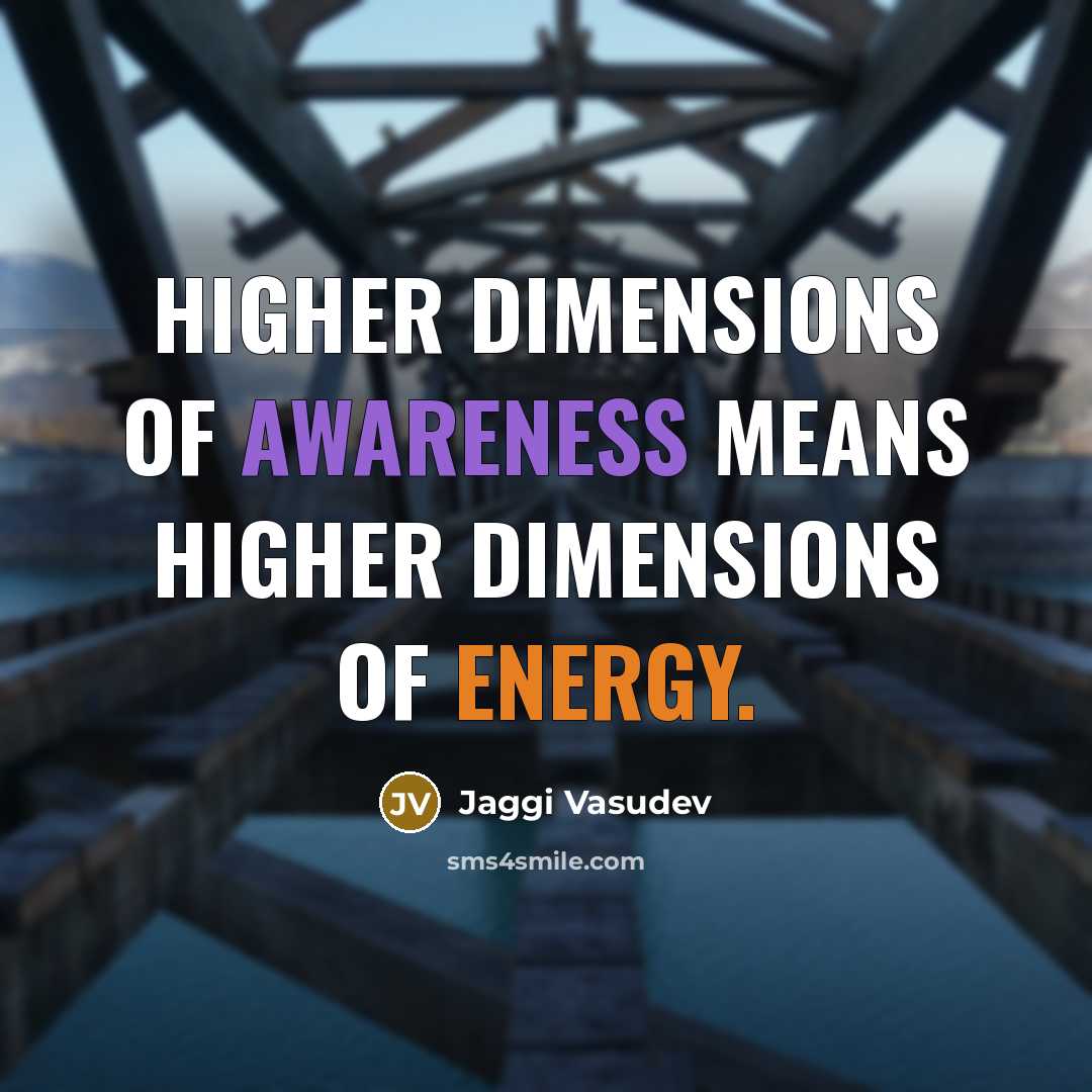 “Higher dimensions of Awareness means Higher dimensions of energy.…” quote by Jaggi Vasudev