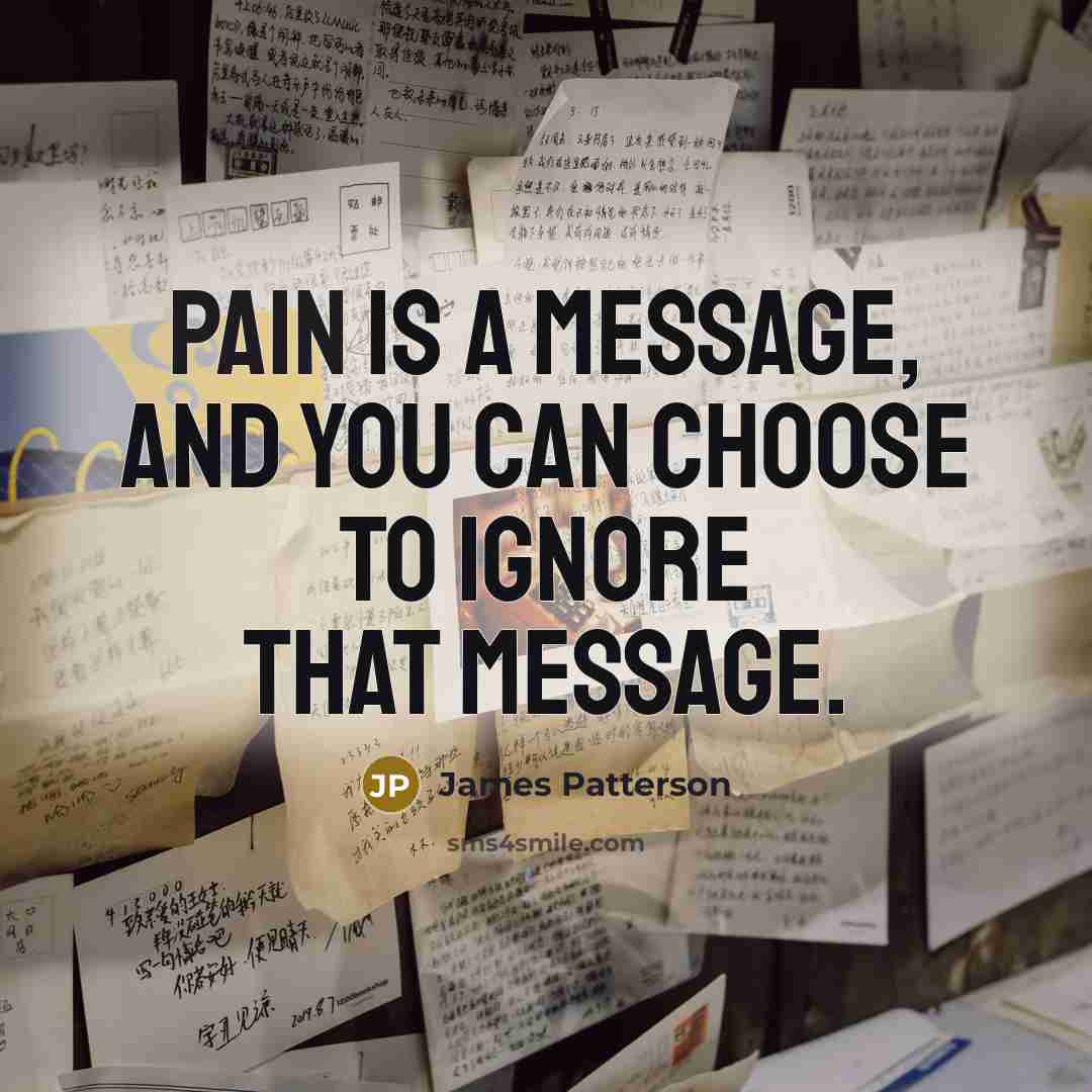 “Pain is a message, and you can choose to ignore…” quote by James Patterson