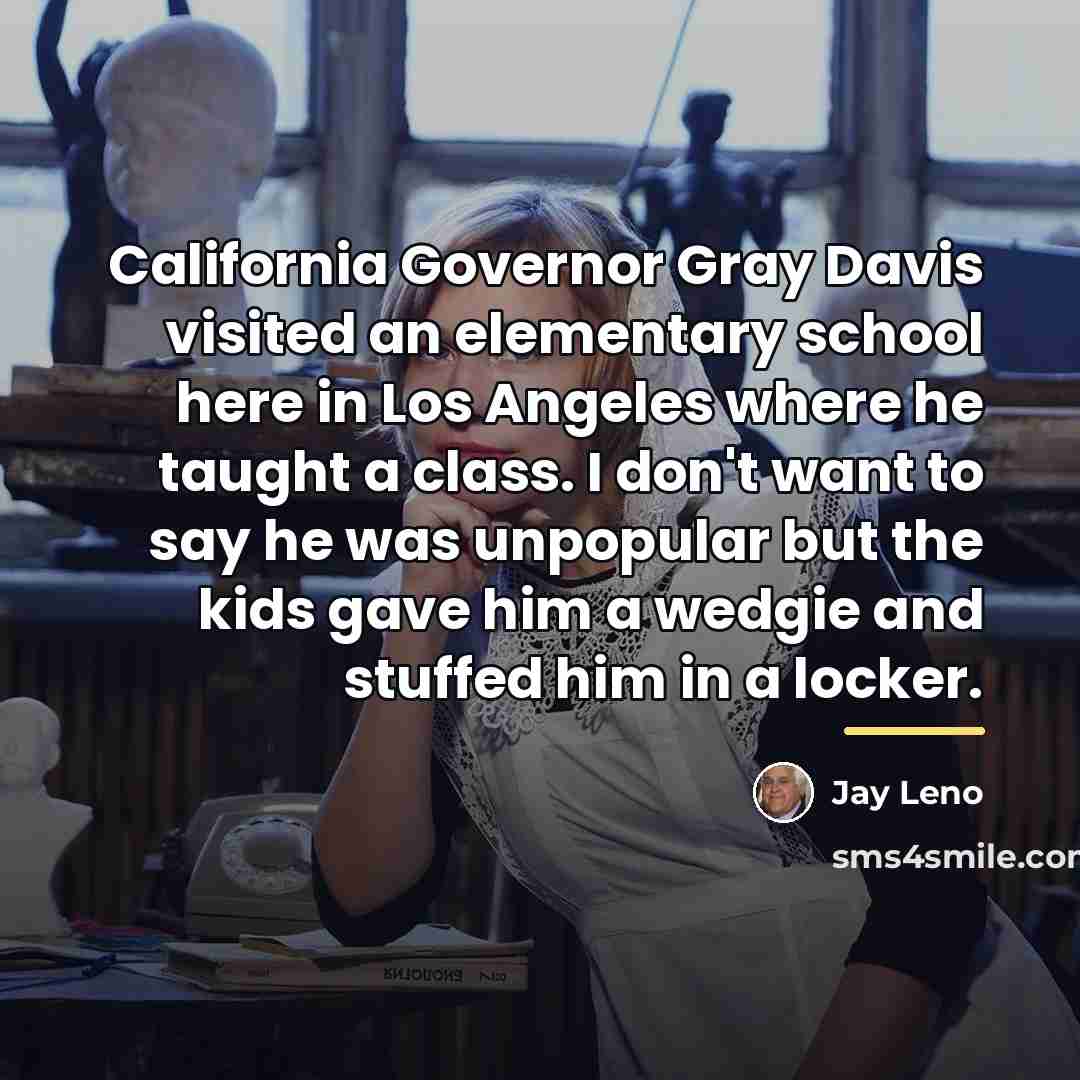 “California Governor Gray Davis visited an elementary school here in…” quote by Jay Leno