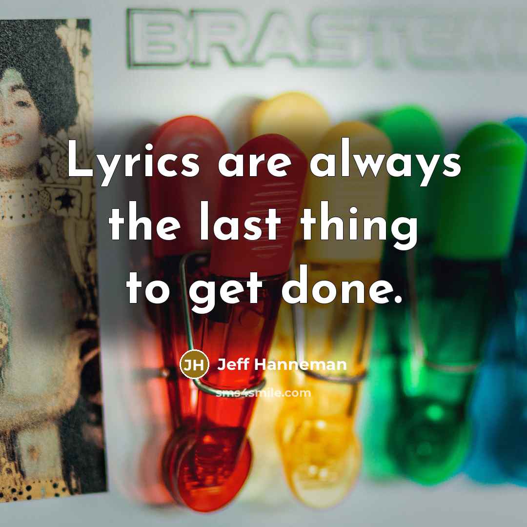 “Lyrics are always the last thing to get done.…” quote by Jeff Hanneman