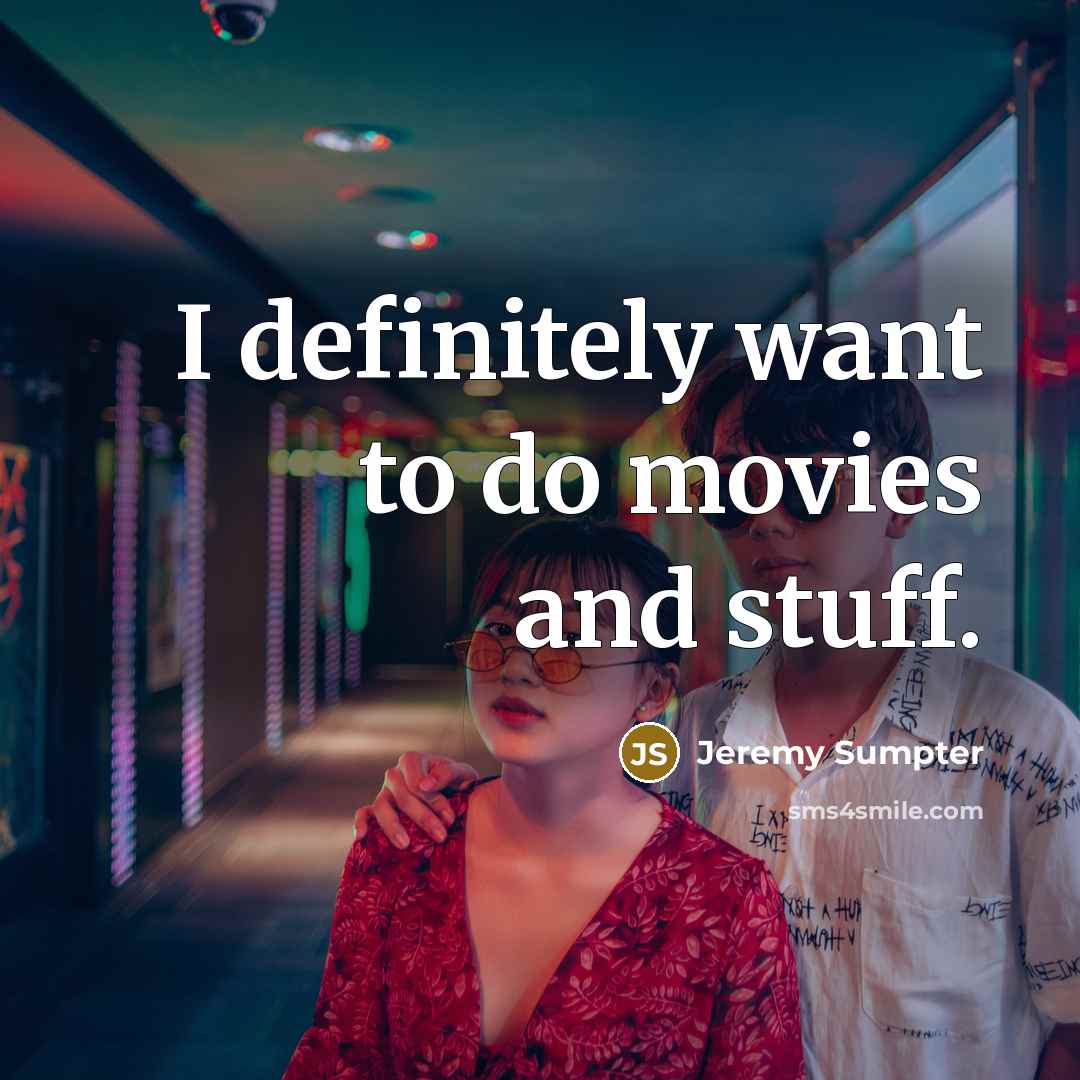 “I definitely want to do movies and stuff.…” quote by Jeremy Sumpter