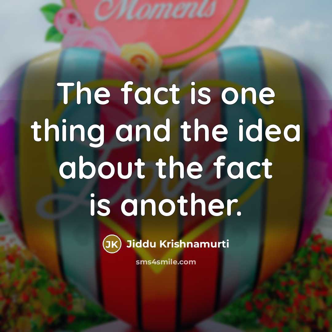“The fact is one thing and the idea about the…” quote by Jiddu Krishnamurti