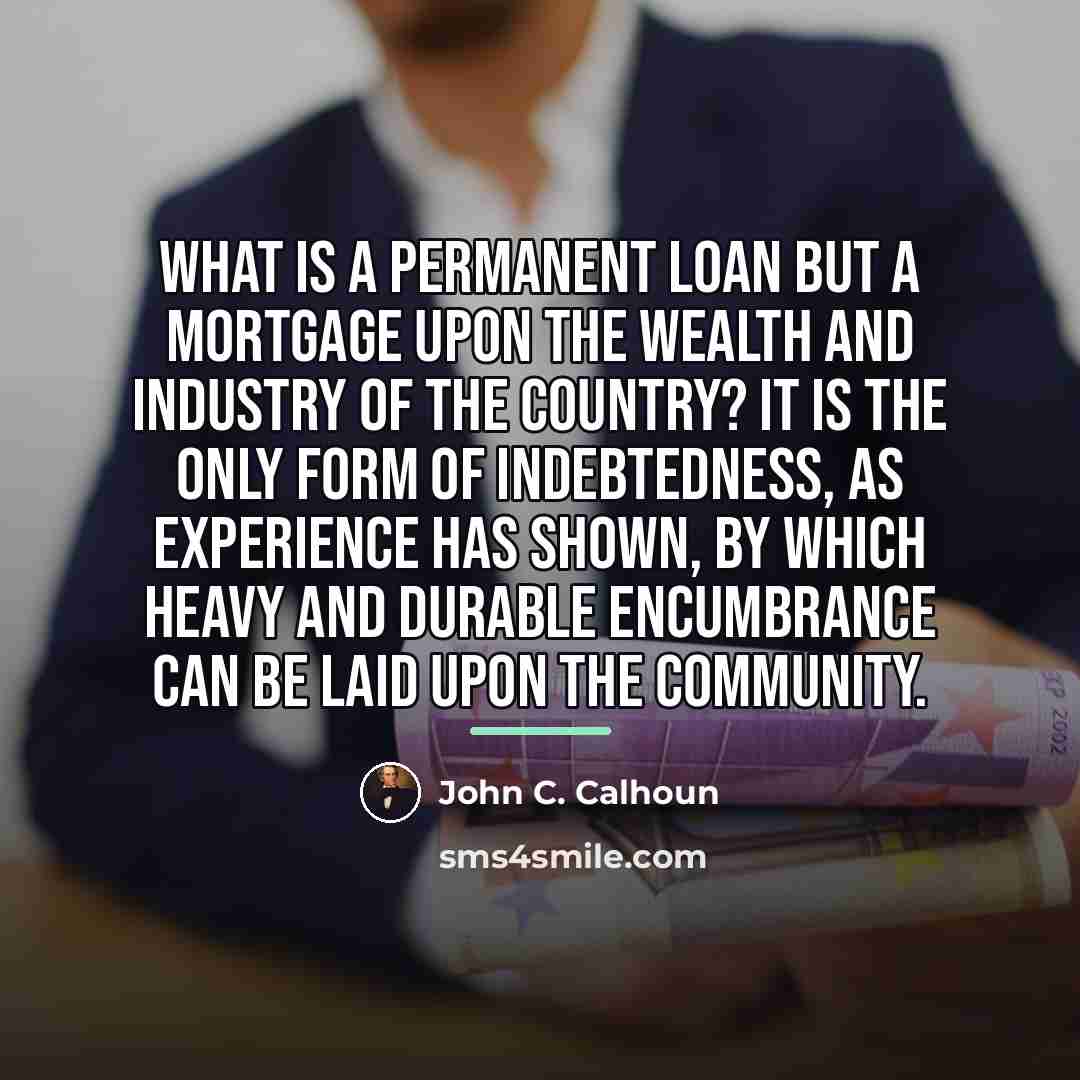 “What is a permanent loan but a mortgage upon the…” quote by John C. Calhoun