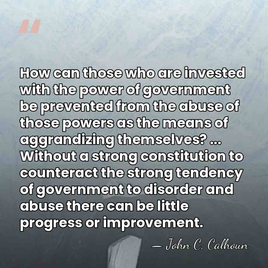 How can those who are invested with the power of government be&hellip; - John C. Calhoun
