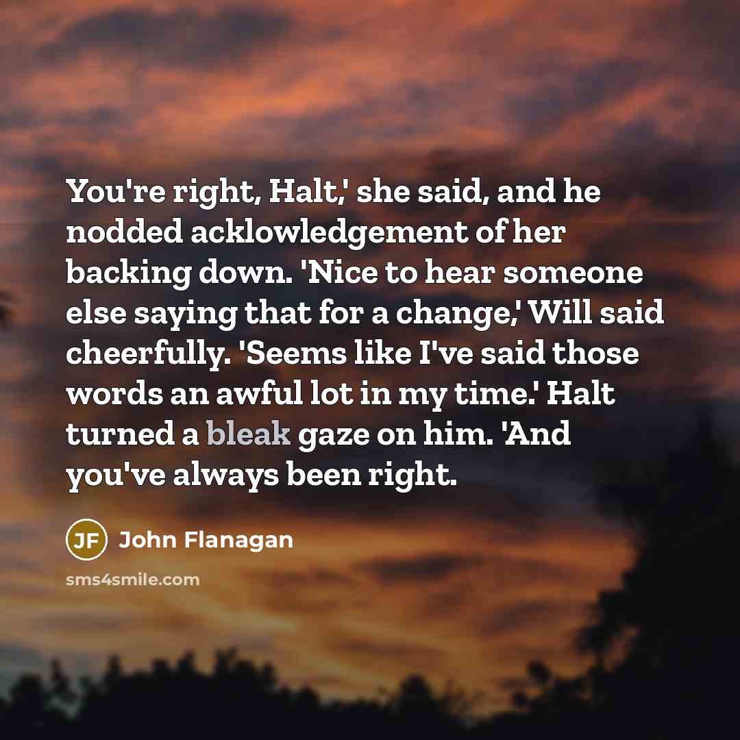 “You're right, Halt,' she said, and he nodded acklowledgement of…” quote by John Flanagan
