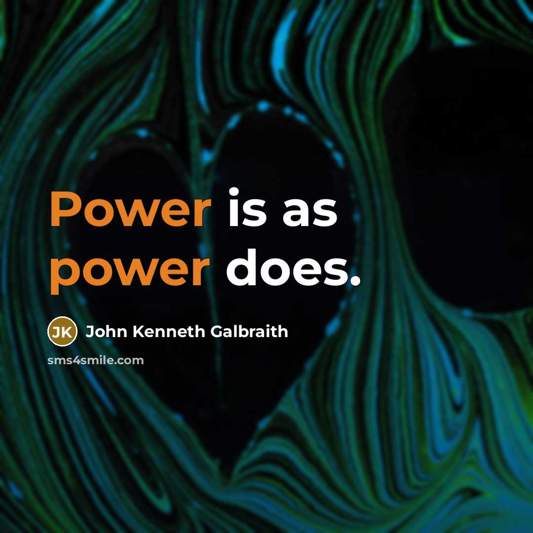 “Power is as power does.…” quote by John Kenneth Galbraith