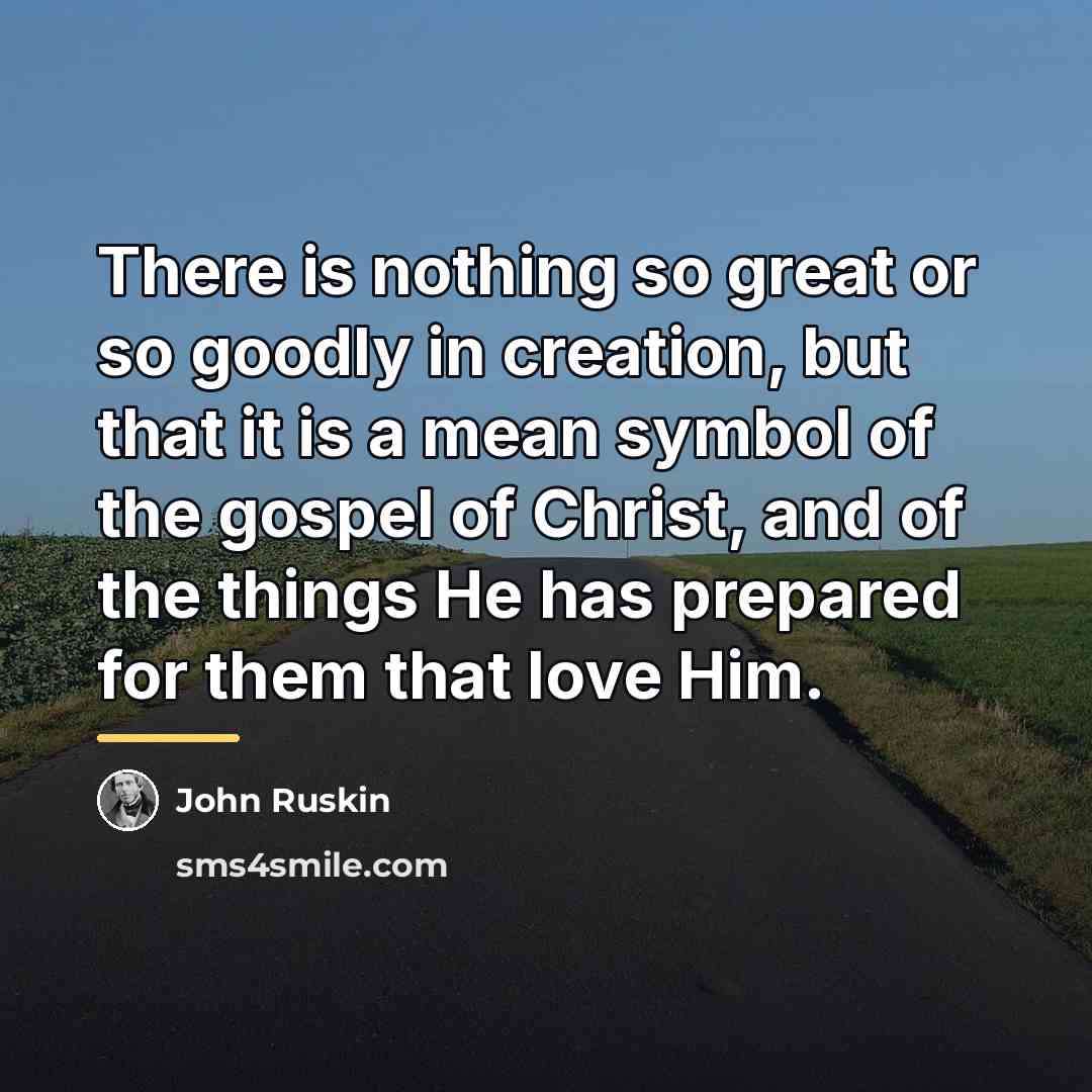“There is nothing so great or so goodly in creation,…” quote by John Ruskin