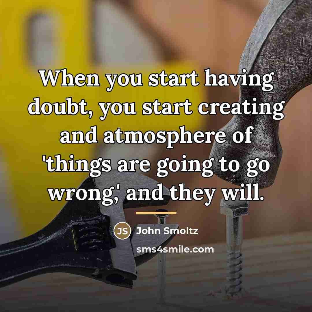 “When you start having doubt, you start creating and atmosphere…” quote by John Smoltz