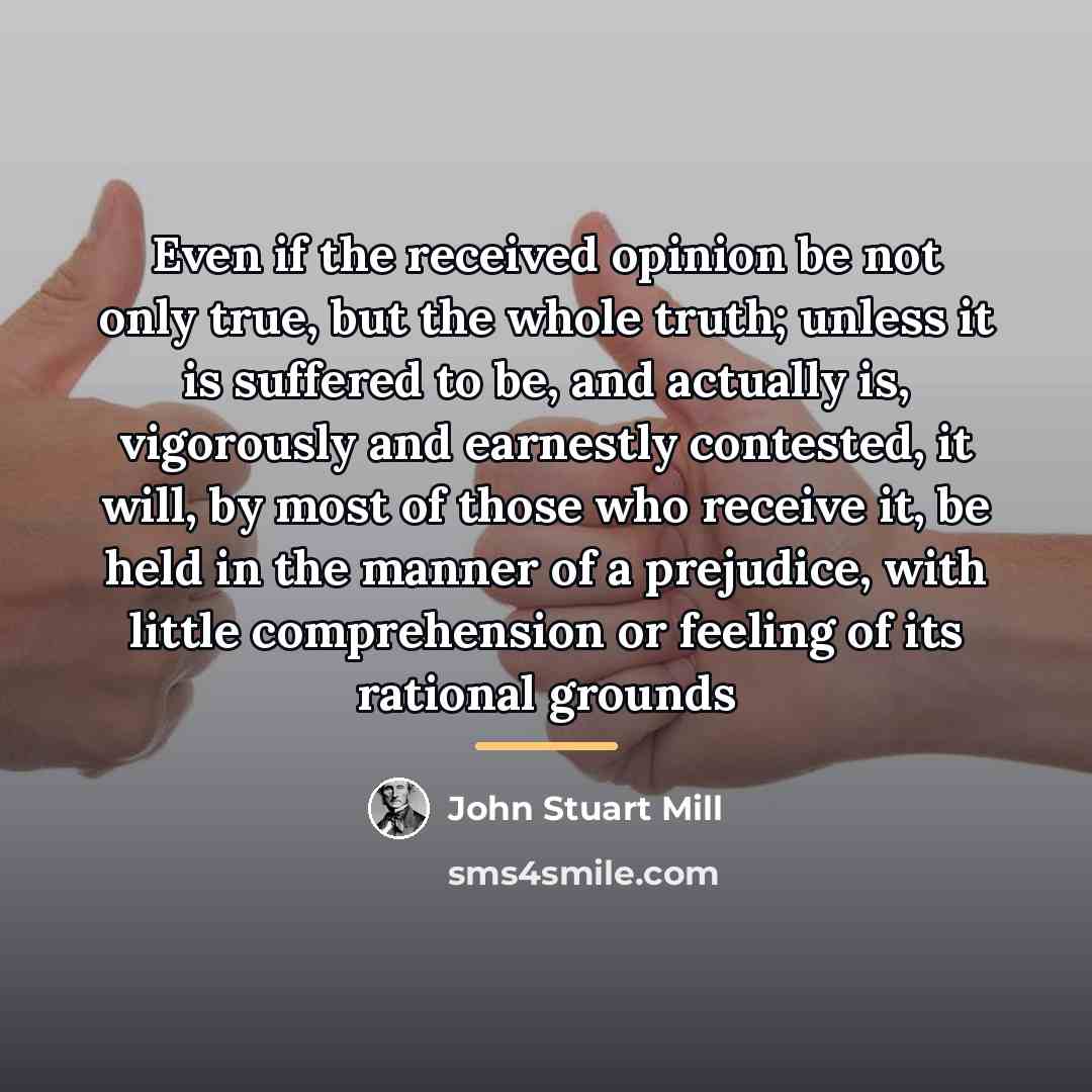 “Even if the received opinion be not only true, but…” quote by John Stuart Mill