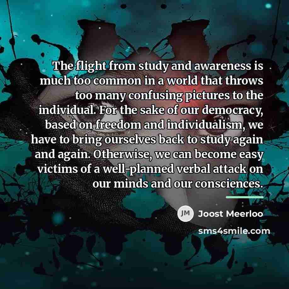“The flight from study and awareness is much too common…” quote by Joost Meerloo