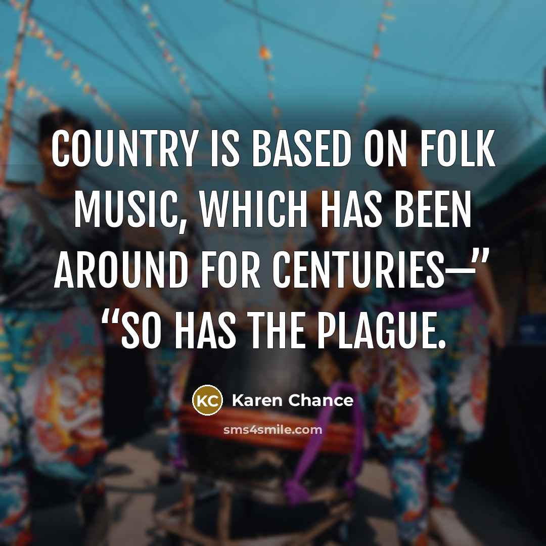 “Country is based on folk music, which has been around…” quote by Karen Chance
