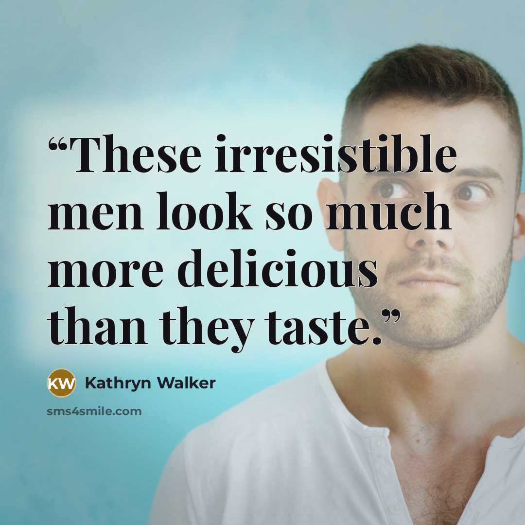 “These irresistible men look so much more delicious than they taste.” quote by Kathryn Walker