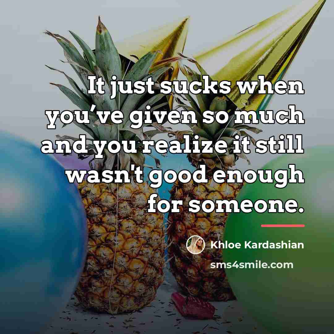 “It just sucks when you’ve given so much and you…” quote by Khloe Kardashian