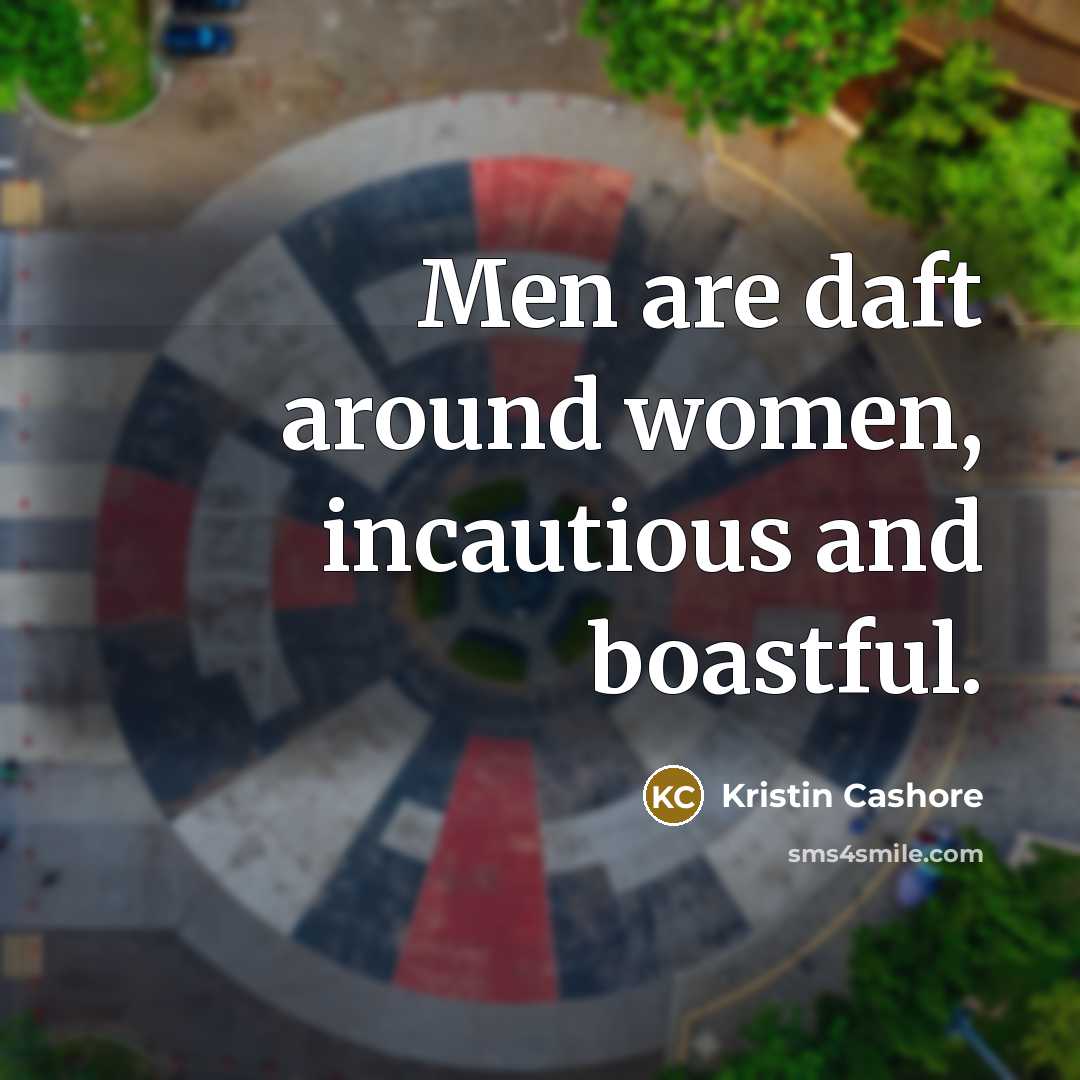“Men are daft around women, incautious and boastful.” quote by Kristin Cashore