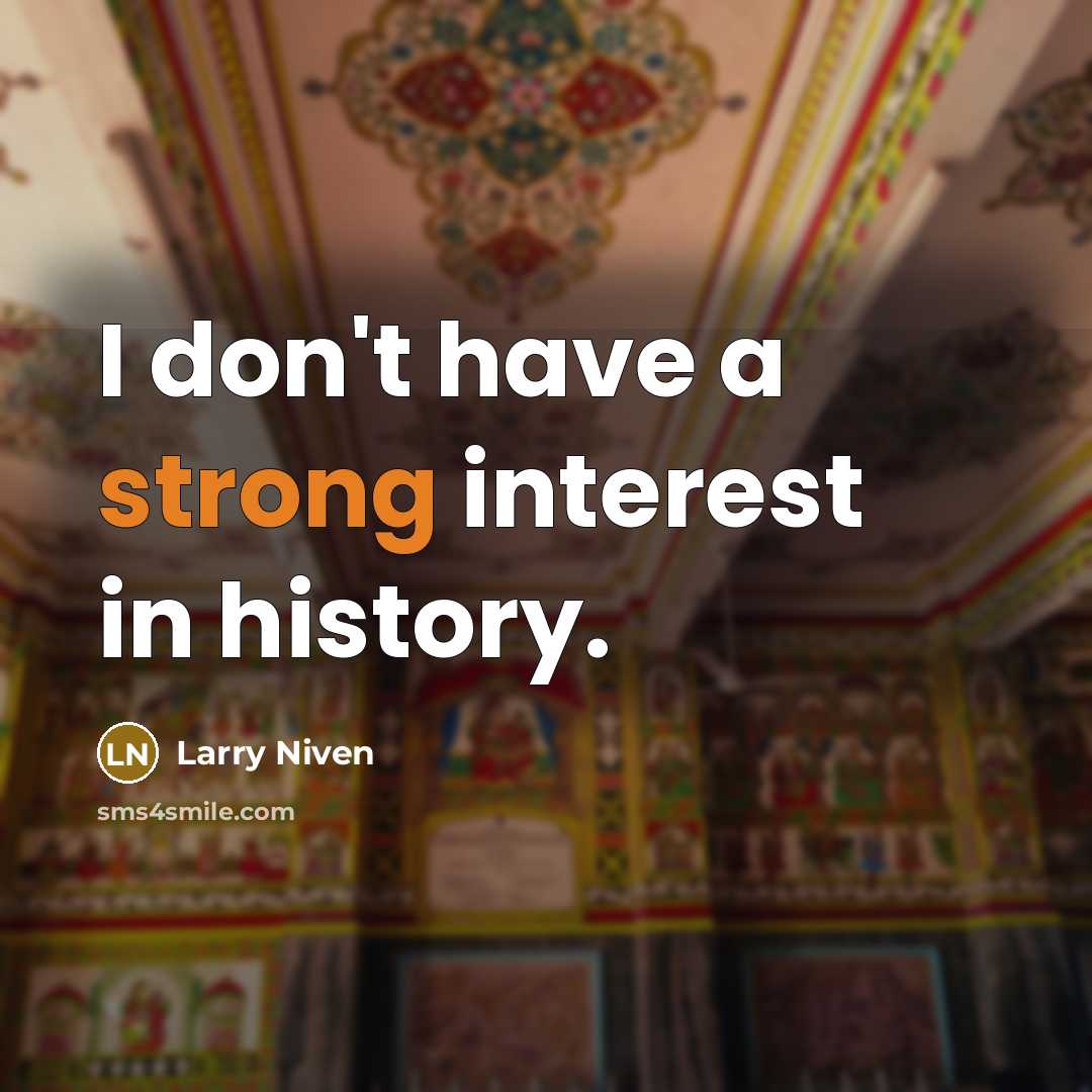 “I don't have a strong interest in history.…” quote by Larry Niven