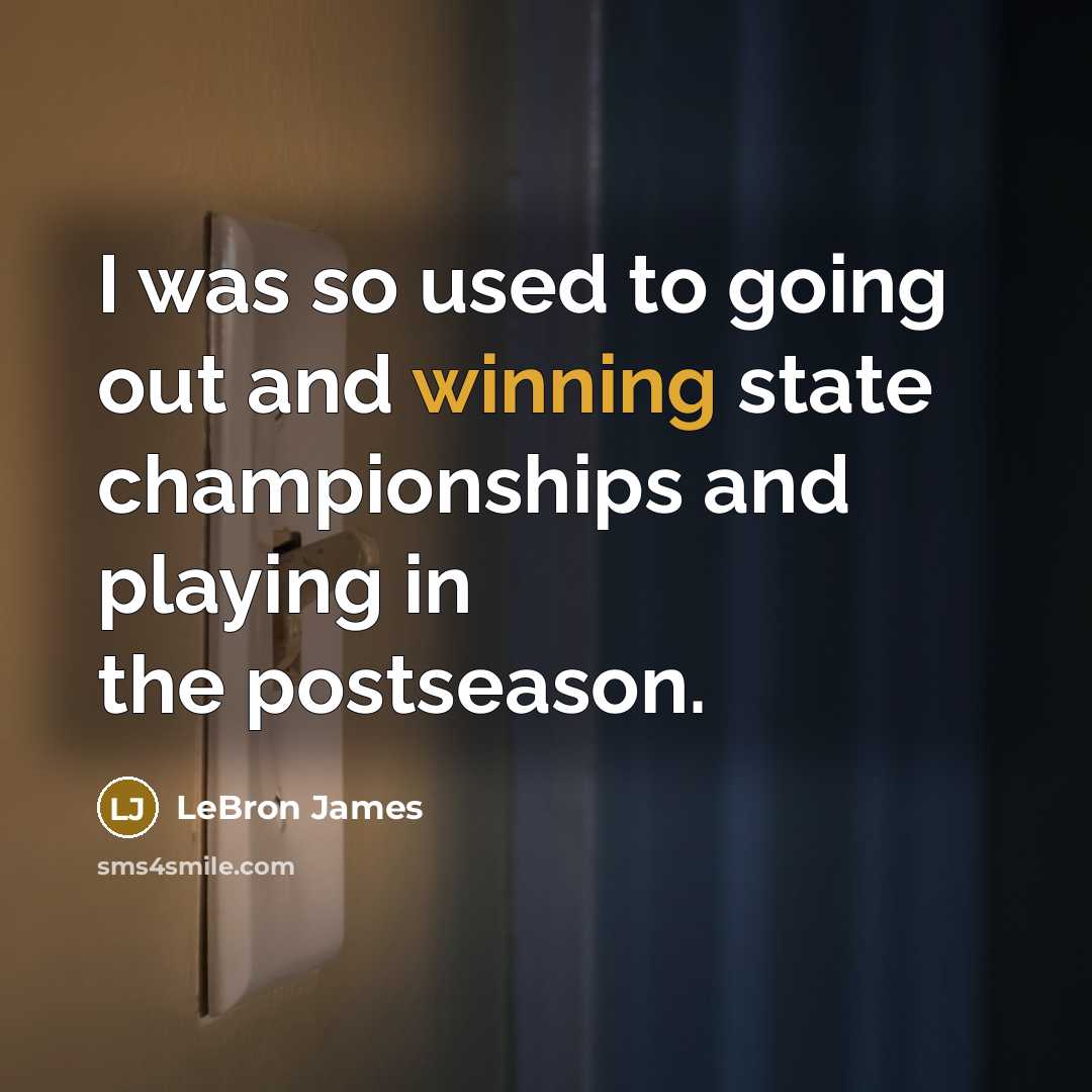 “I was so used to going out and winning state…” quote by LeBron James