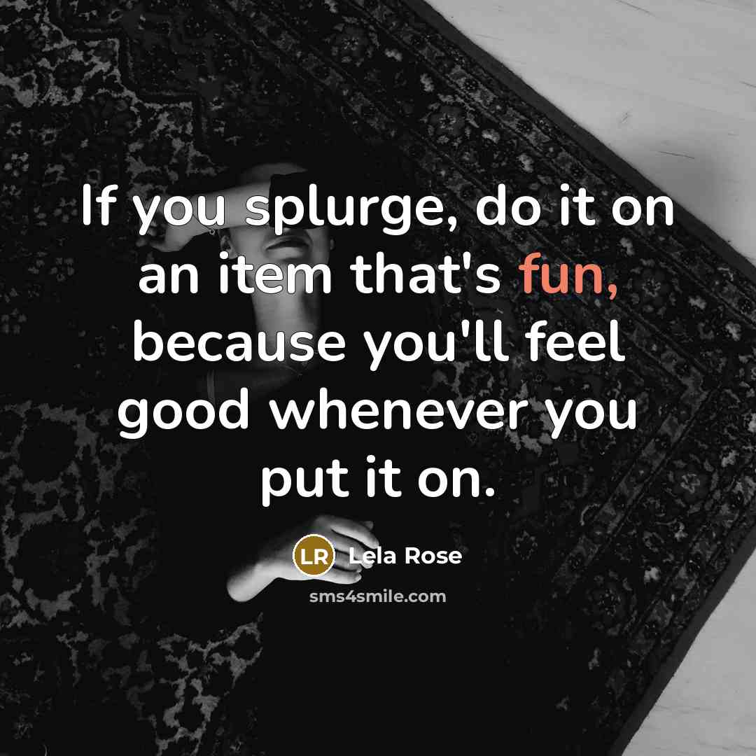 “If you splurge, do it on an item that's fun,…” quote by Lela Rose