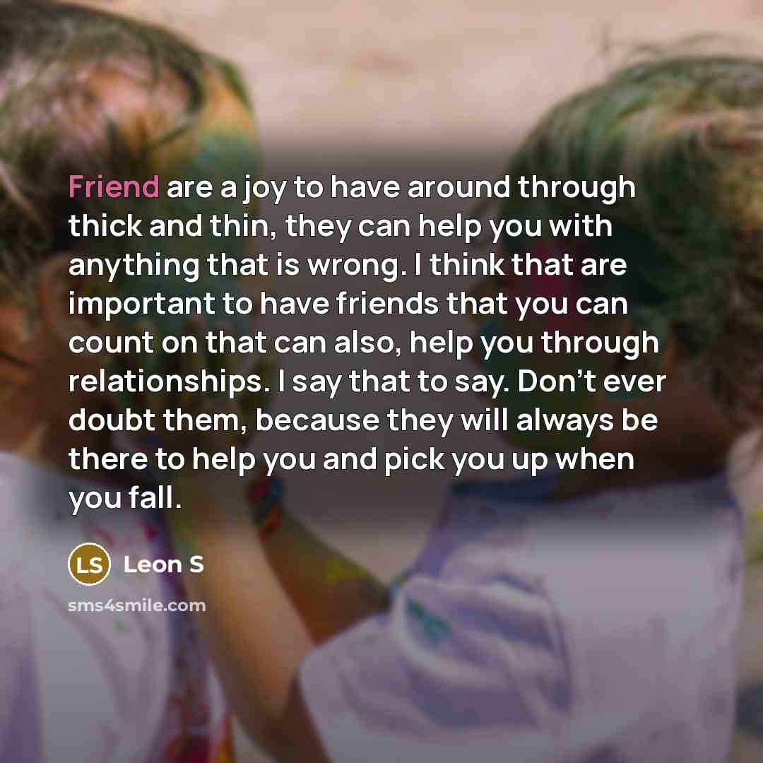 “Friend are a joy to have around through thick and…” quote by Leon S