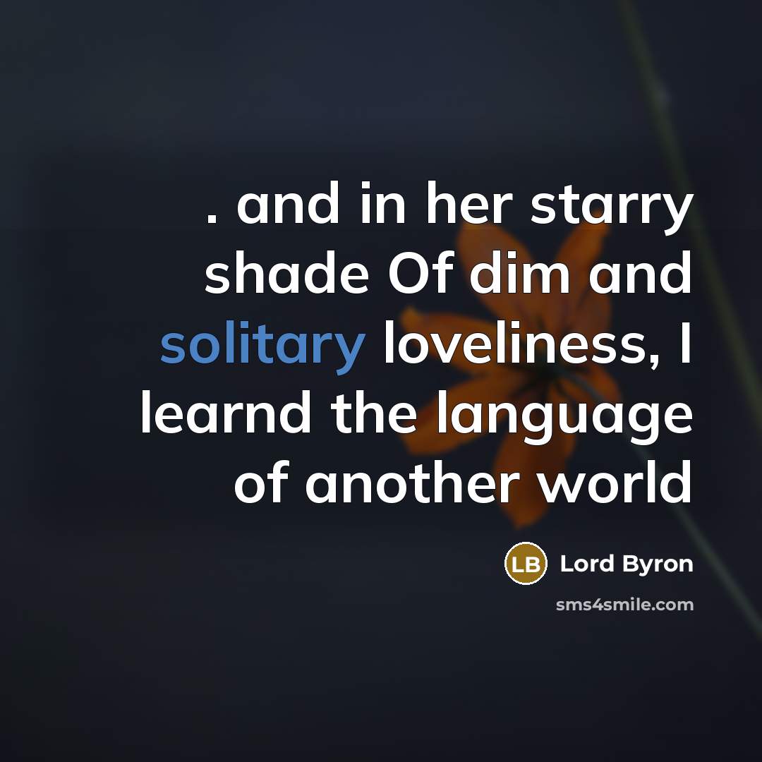 “. and in her starry shade Of dim and solitary…” quote by Lord Byron
