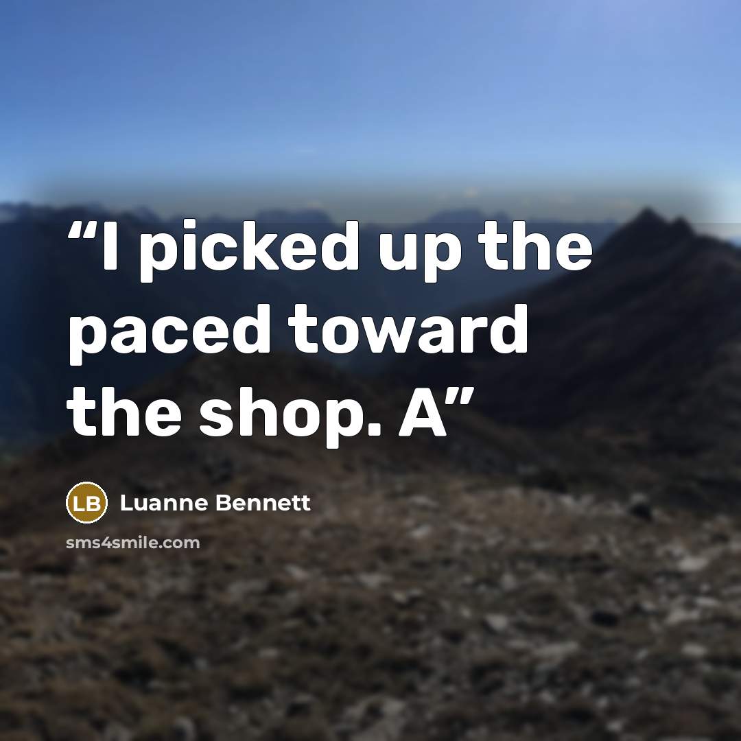 “I picked up the paced toward the shop. A” quote by Luanne Bennett