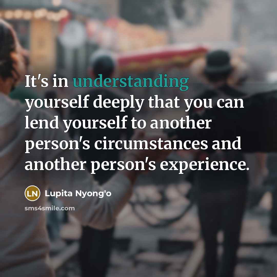 “It's in understanding yourself deeply that you can lend yourself…” quote by Lupita Nyong'o